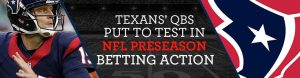 Texans QBs Put to Test in NFL Preseason Betting Action