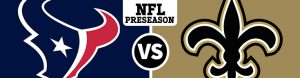 New Orleans Saints vs. Houston Texans Betting Preseason odds- Saturday, 26th August