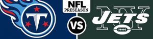 Tennessee Titans vs. the New York Jets Odds - NFL Preseason Week 1