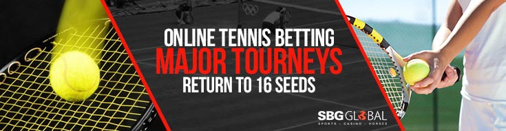 Online Tennis Betting Major Tourneys Return to 16 Seeds