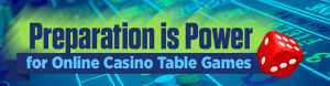 Preparation is Power for Online Casino Table Games