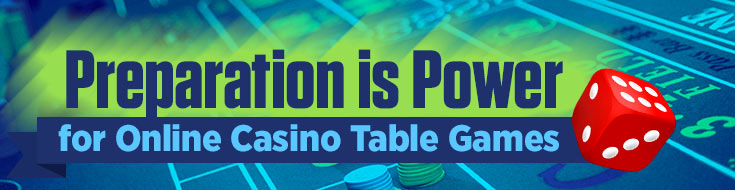 Preparation is Power for Online Casino Table Games