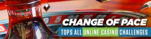 Change of Pace Tops All Online Casino Challenges