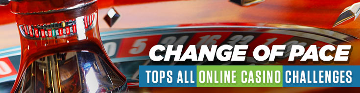 Change of Pace Tops All Online Casino Challenges