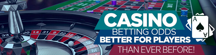 Casino Betting Odds Better for Players Than Ever Before