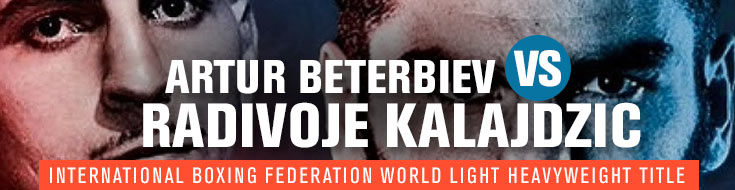 Artur Beterbiev vs. Radivoje Kalajdzic International Boxing Federation World Light Heavyweight Title