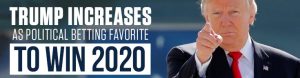 Trump Increases as Political Betting Favorite to Win 2020