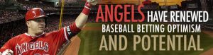 Angels Have Renewed Baseball Betting Optimism and Potential