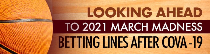 Looking Ahead to 2021 March Madness Betting Lines After COVID-19