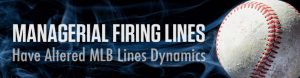 Managerial Firing Lines Have Altered MLB Lines Dynamics