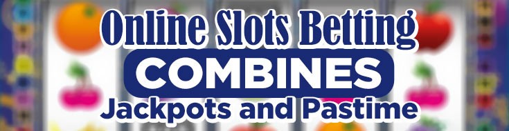 Online Slots Betting Combines Jackpots and Pastime