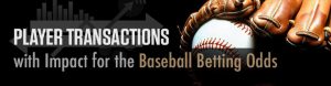 Player Transactions with Impact for the Baseball Betting Odds