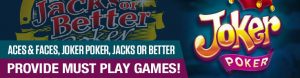 Aces & Faces, Joker Poker, Jacks or Better Provide Must Play Games!