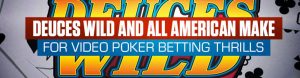 Deuces Wild and All American Make for Video Poker Betting Thrills