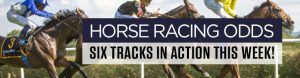 Horse Racing Odds – Six Tracks in Action This Week!