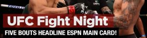 UFC Fight Night –Five Bouts Headline ESPN Main Card!