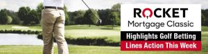 Rocket Mortgage Classic Highlights Golf Betting Lines Action This Week