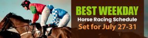 Best Weekday Horse Racing Schedule Set for July 27-31!
