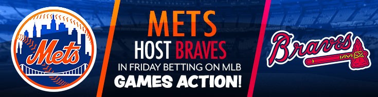 Mets Host Braves in Friday Betting on MLB Games Action