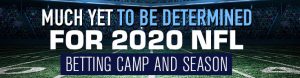 Much Yet to be Determined for 2020 NFL Betting Camp and Season