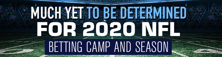Much Yet to be Determined for 2020 NFL Betting Camp and Season