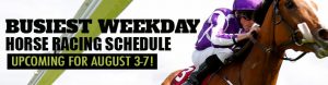 Busiest Weekday Horse Racing Schedule Upcoming for August 3-7!