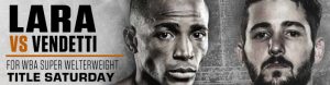 Lara vs. Vendetti for WBA Super Welterweight Title Saturday