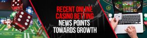 Recent Online Casino Betting News Points Towards Growth