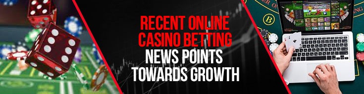 Recent Online Casino Betting News Points Towards Growth