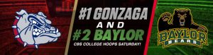 #1 Gonzaga and #2 Baylor CBS College Hoops Saturday!