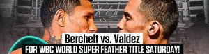 Berchelt vs. Valdez For WBC World Super Feather Title Saturday!