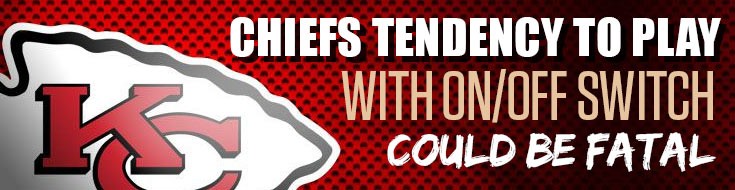 Chiefs Tendency to Play With OnOff Switch Could be Fatal