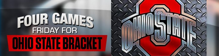 Four Games Friday for Ohio State Bracket