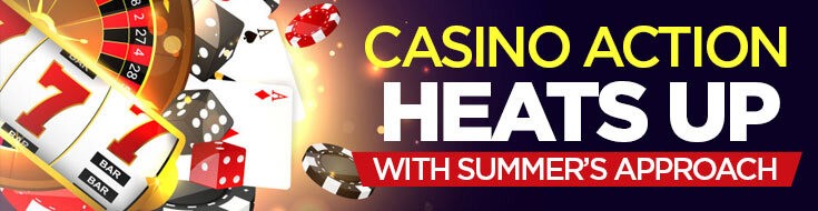 Casino Action Heats Up with Summer’s Approach