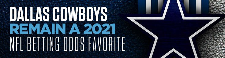 Dallas Cowboys Remain a 2021 NFL Betting Odds Favorite