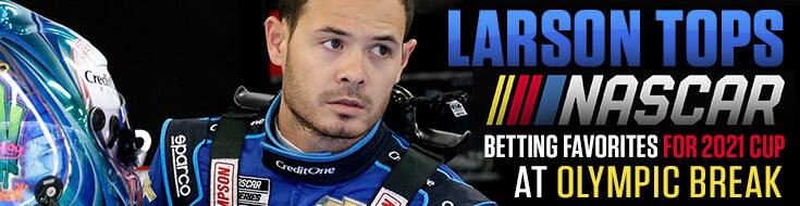 Larson Tops NASCAR Betting Favorites for 2021 Cup at Olympic Break