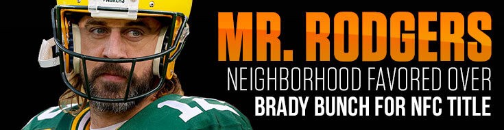 Mr. Rodgers Neighborhood Favored over Brady Bunch for NFC Title