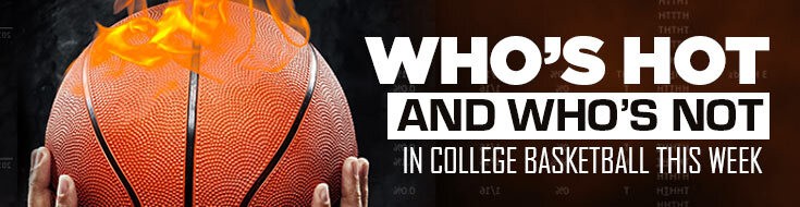 Who’s Hot and Who’s Not in College Basketball This Week
