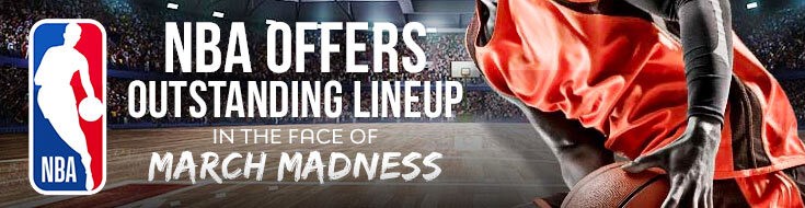 NBA Offers Outstanding Lineup in the face of March Madness