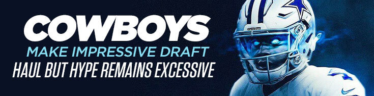Cowboys Make Impressive Draft Haul But Hype Remains Excessive