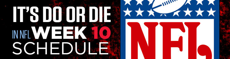 It’s Do or die in NFL Week 10 Schedule