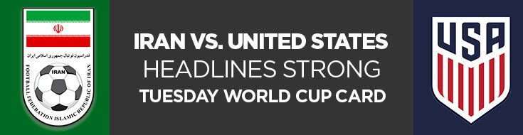 Iran vs. United States Headlines Strong Tuesday World Cup Card