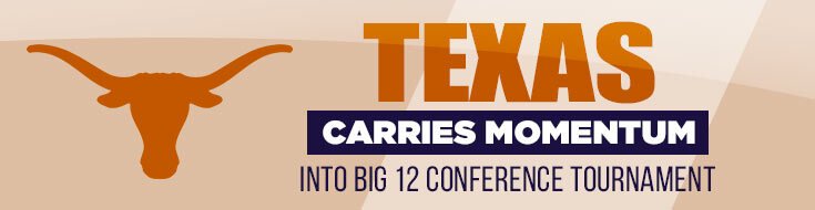 Texas Longhorns Carries Momentum Into Big 12 Conference Tournament