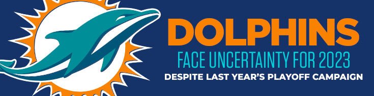 Dolphins Face Uncertainty for 2023 Despite Last Year’s Playoff Campaign