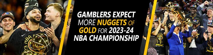 Gamblers Expect More Nuggets of Gold for 2023-24 NBA Championship
