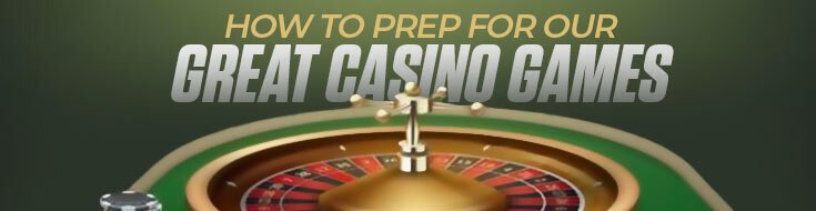 How to Prep for Our Great Casino Games
