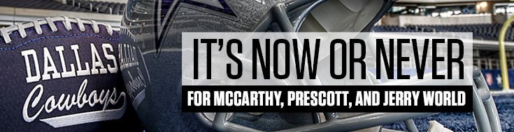 It’s Now or Never for McCarthy, Prescott, and Jerry World