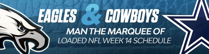 Eagles and Cowboys Man the Marquee of Loaded NFL Week 14 Schedule