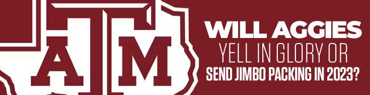 Will Texas A&M Aggies Yell in Glory or Send Jimbo Packing in 2023