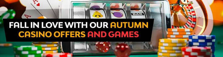 Fall in Love With our Autumn Casino Offers and Games